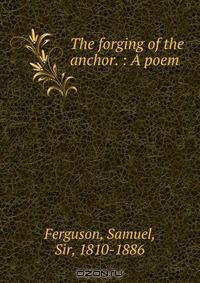 The forging of the anchor. : A poem