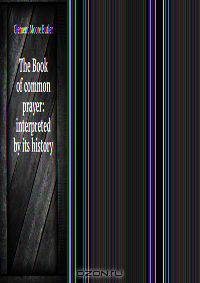 The Book of common prayer: interpreted by its history