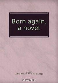 Born again, a novel