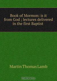 Book of Mormon: is it from God ; lectures delivered in the first Baptist .