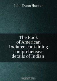 The Book of American Indians: containing comprehensive details of Indian .