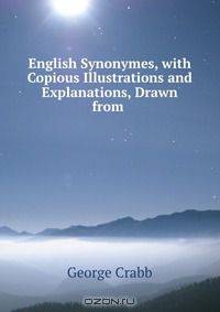 English Synonymes, with Copious Illustrations and Explanations, Drawn from .