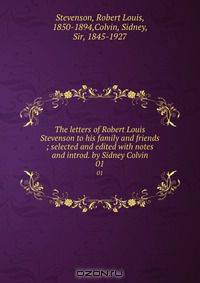 The letters of Robert Louis Stevenson to his family and friends ; selected and edited with notes and introd. by Sidney Colvin