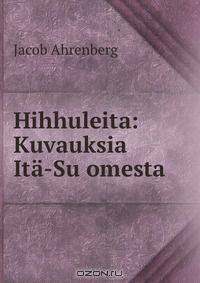 Hihhuleita: Kuvauksia Ita-Su?omesta