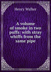 A volume of smoke in two puffs: with stray whiffs from the same pipe