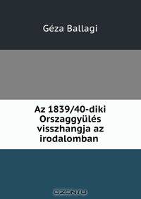 Az 1839/40-diki Orszaggyules visszhangja az irodalomban .