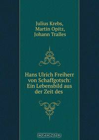 Hans Ulrich Freiherr von Schaffgotsch: Ein Lebensbild aus der Zeit des .