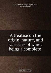 A treatise on the origin, nature, and varieties of wine: being a complete .