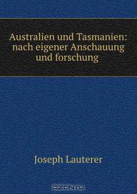 Australien und Tasmanien: nach eigener Anschauung und forschung .