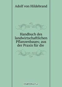 Handbuch des landwirtschaftlichen Pflanzenbaues; aus der Praxis fur die .