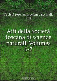 Atti della Societa toscana di scienze naturali, Volumes 6-7