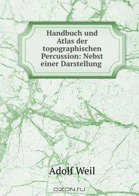 Handbuch und Atlas der topographischen Percussion: Nebst einer Darstellung .