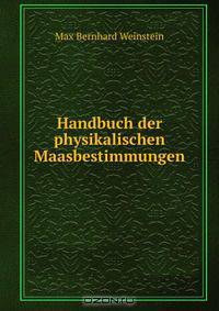 Handbuch der physikalischen Maasbestimmungen