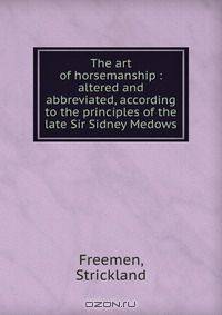 The art of horsemanship : altered and abbreviated, according to the principles of the late Sir Sidney Medows