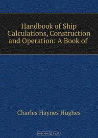 Handbook of Ship Calculations, Construction and Operation: A Book of .