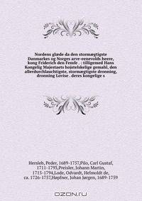 Nordens gl?de da den storm?gtigste Danmarkes og Norges arve-eenevolds heere, kong Friderich den Femfe . : tilligemed Hans Kongelig Majestaets hojstelskelige gemahl, den allerdurchlauchtigste, storm?gtigste dronning, dronning Lovise . deres kongelige s