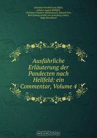 Ausfuhrliche Erlauterung der Pandecten nach Hellfeld: ein Commentar, Volume 4