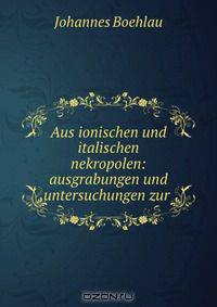 Aus ionischen und italischen nekropolen: ausgrabungen und untersuchungen zur .
