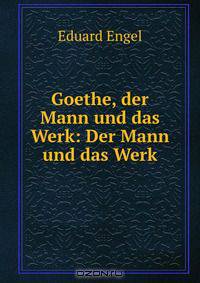 Goethe, der Mann und das Werk: Der Mann und das Werk