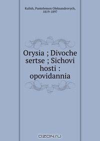 Orysia ; Divoche sertse ; Sichovi hosti : opovidannia