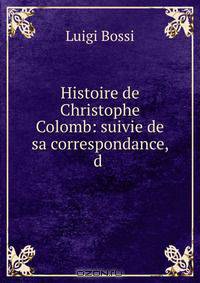 Histoire de Christophe Colomb: suivie de sa correspondance, d .