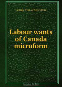 Labour wants of Canada microform
