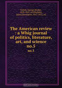 The American review : a Whig journal of politics, literature, art, and science
