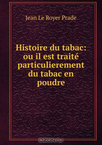 Histoire du tabac: ou il est traite particulierement du tabac en poudre