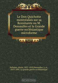 Le Don Quichotte montrealais sur sa Rossinante ou M. Dessaulles et la Grande guerre ecclesiastique microforme