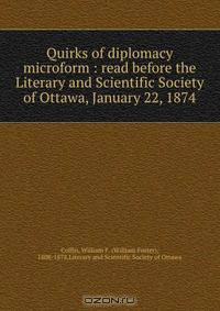 Quirks of diplomacy microform : read before the Literary and Scientific Society of Ottawa, January 22, 1874