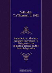 Bensalem, or, The new economy microform : a dialogue for the industrial classes on the financial question
