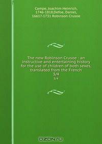 The new Robinson Crusoe : an instructive and entertaining history for the use of children of both sexes, translated from the French