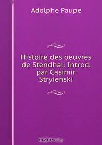 Histoire des oeuvres de Stendhal: Introd. par Casimir Stryienski