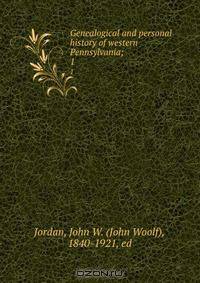 Genealogical and personal history of western Pennsylvania;