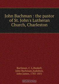 John Bachman : the pastor of St. John