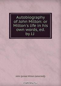 Autobiography of John Milton: or Milton