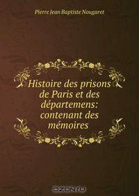Histoire des prisons de Paris et des departemens: contenant des memoires .