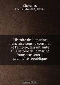 Histoire de la marine franc?aise sous le consulat et l