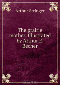 The prairie mother. Illustrated by Arthur E. Becher