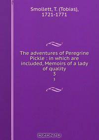 The adventures of Peregrine Pickle : in which are included, Memoirs of a lady of quality