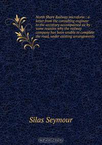 North Shore Railway microform : a letter from the consulting engineer to the secretary accompained sic by : some reasons why the railway company has been unable to complete the road, under existing arrangements