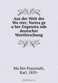 Aus der Welt der Wo?rter; Vortra?ge u?ber Gegensta?nde deutscher Wortforschung