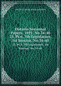 Ontario Sessional Papers, 1891, No.34-40