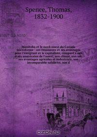 Manitoba et le nord-ouest du Canada microforme : ses ressources et ses avantages pour l