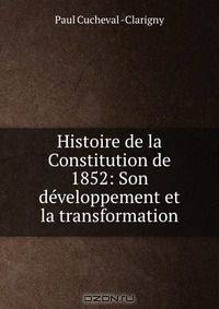 Histoire de la Constitution de 1852: Son developpement et la transformation