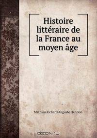 Histoire litteraire de la France au moyen age