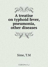 A treatise on typhoid fever, pneumonia, & other diseases