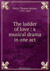 The ladder of love : a musical drama in one act