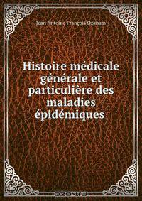 Histoire medicale generale et particuliere des maladies epidemiques .