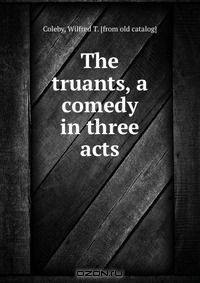 The truants, a comedy in three acts